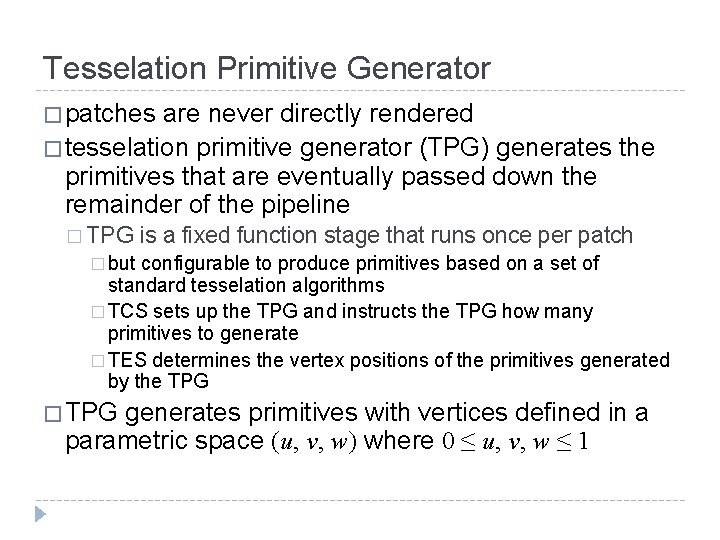 Tesselation Primitive Generator � patches are never directly rendered � tesselation primitive generator (TPG)