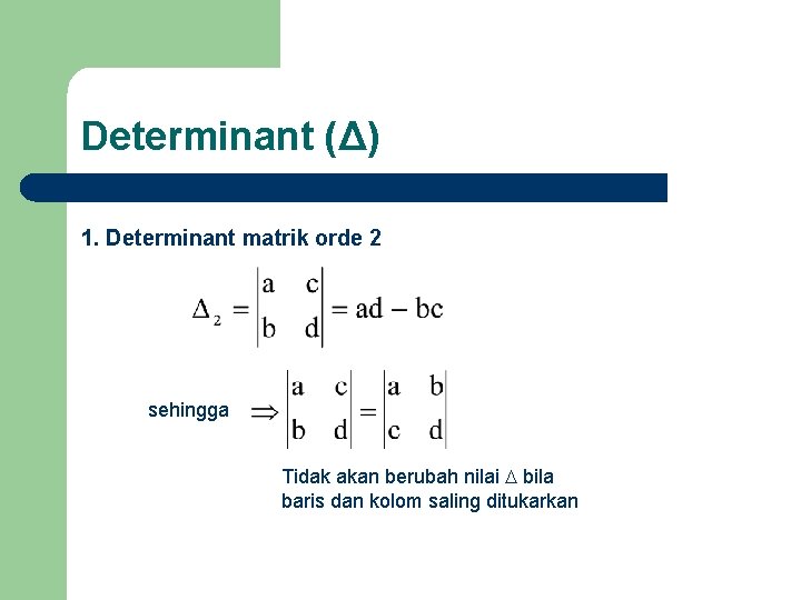 Determinant (Δ) 1. Determinant matrik orde 2 sehingga Tidak akan berubah nilai bila baris