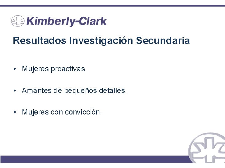 Resultados Investigación Secundaria • Mujeres proactivas. • Amantes de pequeños detalles. • Mujeres convicción. Resultados Investigación Secundaria • Mujeres proactivas. • Amantes de pequeños detalles. • Mujeres convicción.