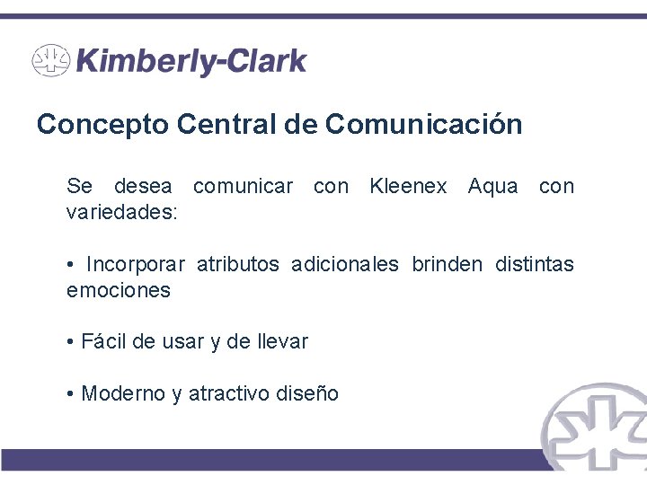 Concepto Central de Comunicación Se desea comunicar con Kleenex Aqua con variedades: • Incorporar