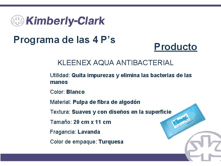 Programa de las 4 P’s Producto KLEENEX AQUA ANTIBACTERIAL Utilidad: Quita impurezas y elimina