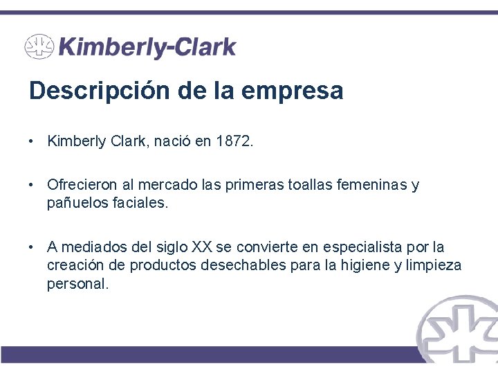 Descripción de la empresa • Kimberly Clark, nació en 1872. • Ofrecieron al mercado