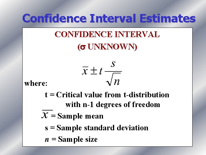 Confidence Interval Estimates CONFIDENCE INTERVAL ( UNKNOWN) where: t = Critical value from t-distribution