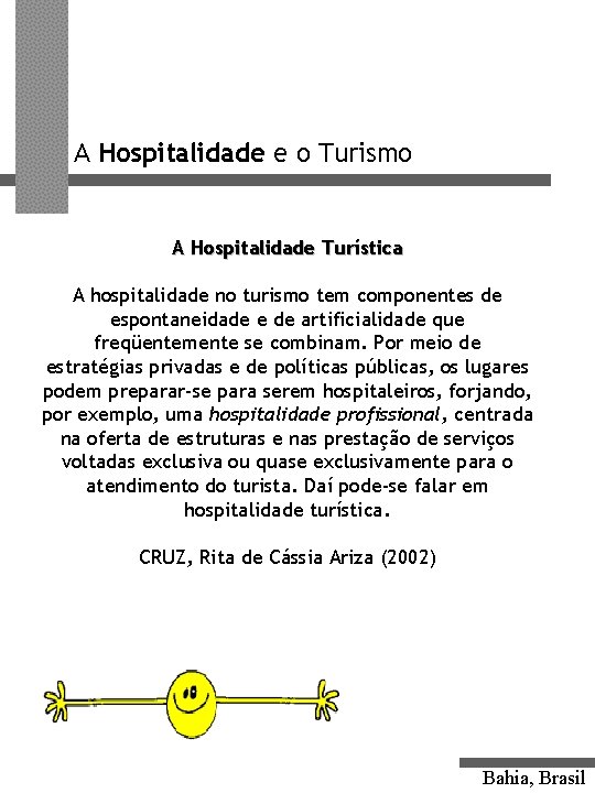 A Hospitalidade e o Turismo A Hospitalidade Turística A hospitalidade no turismo tem componentes