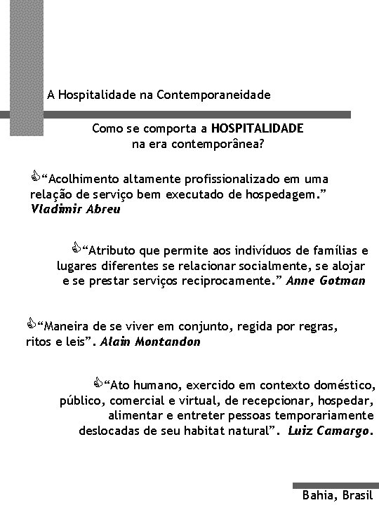 A Hospitalidade na Contemporaneidade Como se comporta a HOSPITALIDADE na era contemporânea? C“Acolhimento altamente