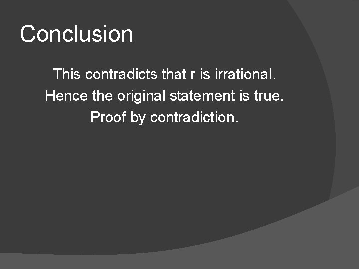 Conclusion This contradicts that r is irrational. Hence the original statement is true. Proof