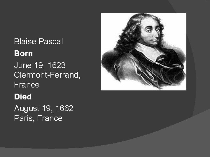 Blaise Pascal Born June 19, 1623 Clermont-Ferrand, France Died August 19, 1662 Paris, France