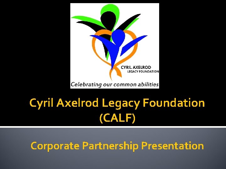Cyril Axelrod Legacy Foundation (CALF) Corporate Partnership Presentation 