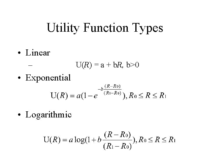 Utility Function Types • Linear – • Exponential • Logarithmic U(R) = a +