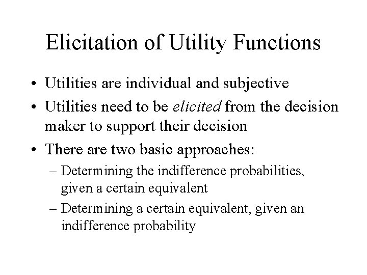 Elicitation of Utility Functions • Utilities are individual and subjective • Utilities need to