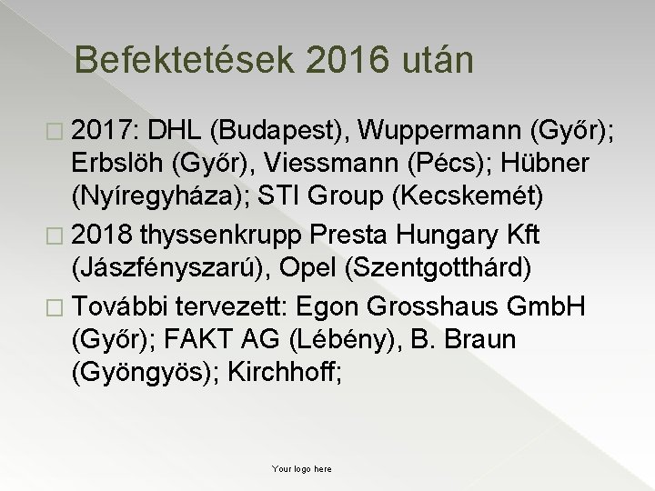 Befektetések 2016 után � 2017: DHL (Budapest), Wuppermann (Győr); Erbslöh (Győr), Viessmann (Pécs); Hübner