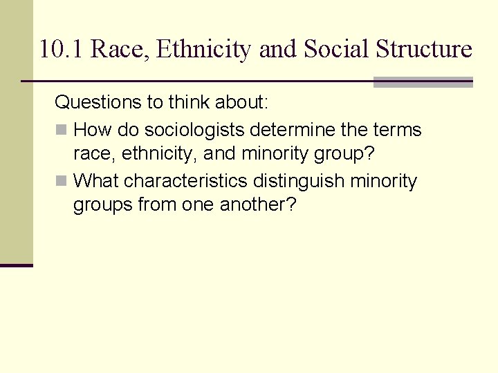 10. 1 Race, Ethnicity and Social Structure Questions to think about: n How do