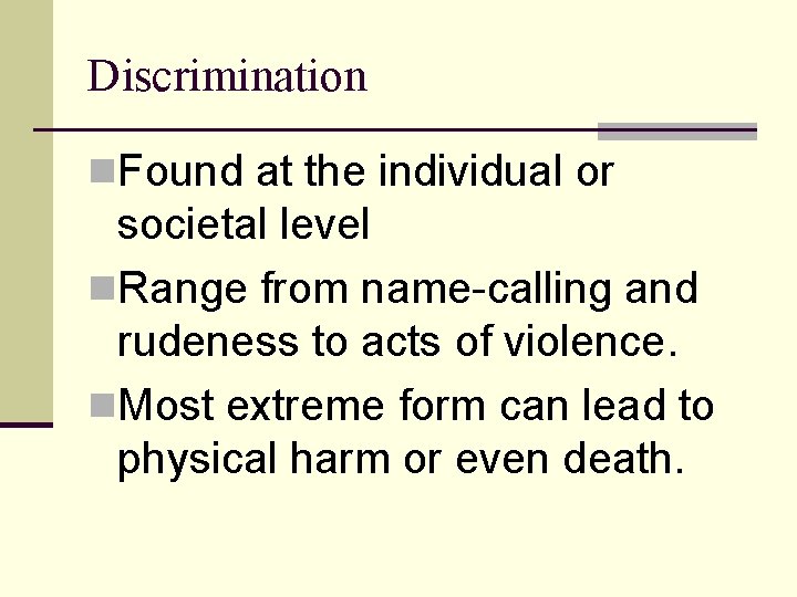 Discrimination n. Found at the individual or societal level n. Range from name-calling and