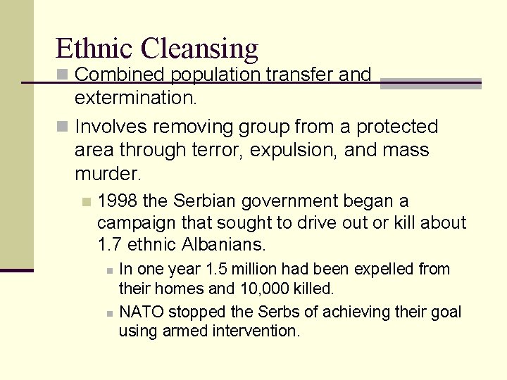 Ethnic Cleansing n Combined population transfer and extermination. n Involves removing group from a