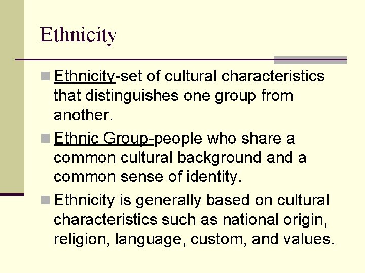 Ethnicity n Ethnicity-set of cultural characteristics that distinguishes one group from another. n Ethnic