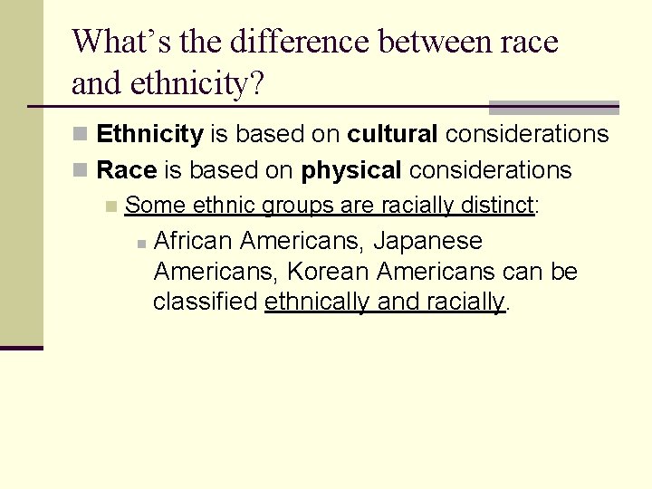 What’s the difference between race and ethnicity? n Ethnicity is based on cultural considerations