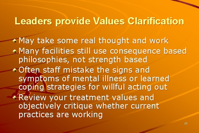 Leaders provide Values Clarification May take some real thought and work Many facilities still