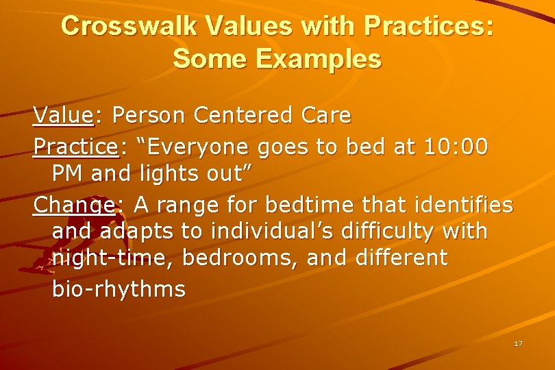 Crosswalk Values with Practices: Some Examples Value: Person Centered Care Practice: “Everyone goes to