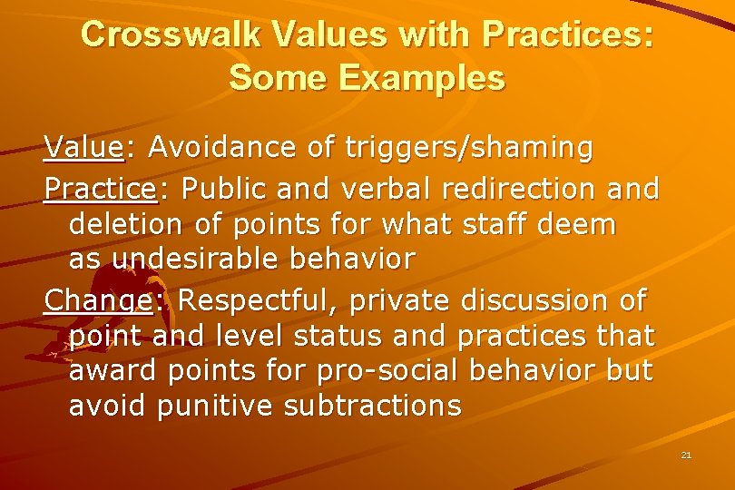 Crosswalk Values with Practices: Some Examples Value: Avoidance of triggers/shaming Practice: Public and verbal