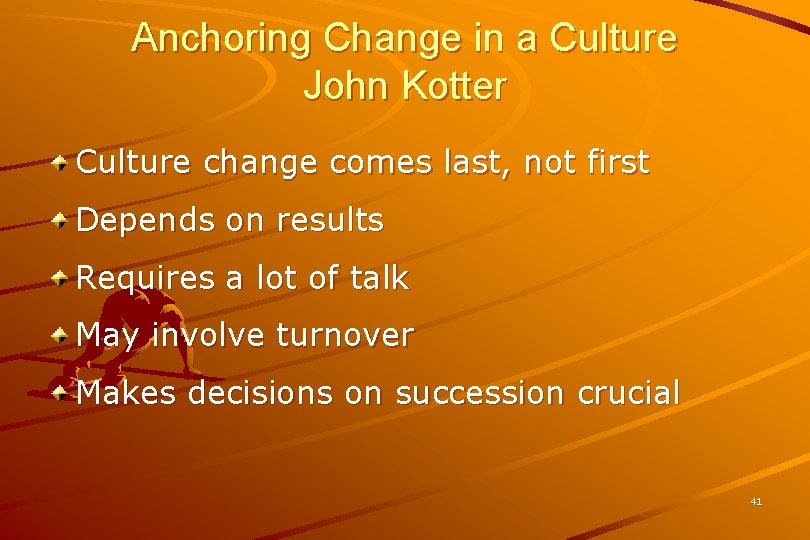 Anchoring Change in a Culture John Kotter Culture change comes last, not first Depends