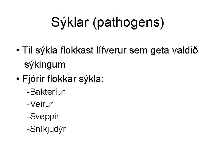 Sýklar (pathogens) • Til sýkla flokkast lífverur sem geta valdið sýkingum • Fjórir flokkar