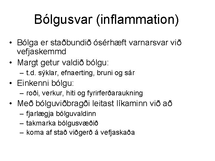 Bólgusvar (inflammation) • Bólga er staðbundið ósérhæft varnarsvar við vefjaskemmd • Margt getur valdið
