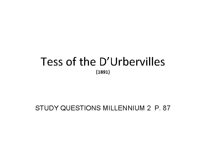 Tess of the D’Urbervilles (1891) STUDY QUESTIONS MILLENNIUM 2 P. 87 