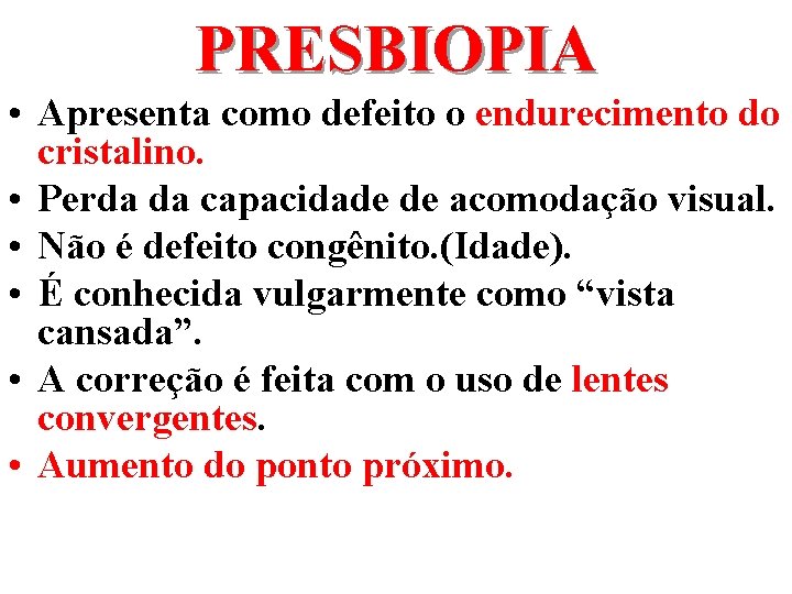 PRESBIOPIA • Apresenta como defeito o endurecimento do cristalino. • Perda da capacidade de