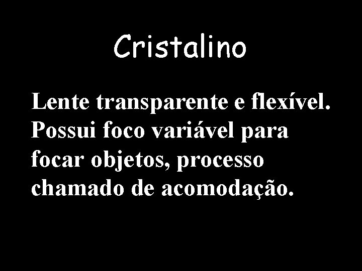 Cristalino Lente transparente e flexível. Possui foco variável para focar objetos, processo chamado de