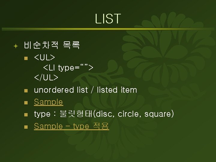 LIST ª 비순차적 목록 n n n <UL> <LI type=“”> </UL> unordered list /