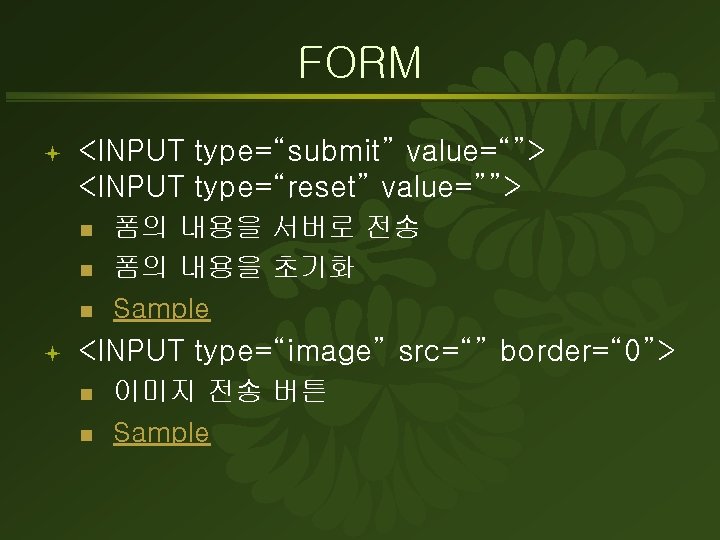 FORM ª <INPUT type=“submit” value=“”> <INPUT type=“reset” value=””> n n n ª 폼의 내용을