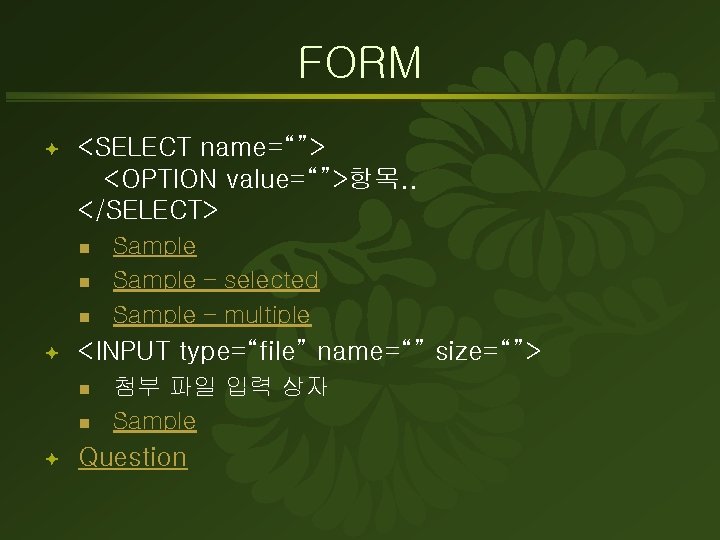 FORM ª <SELECT name=“”> <OPTION value=“”>항목. . </SELECT> n n n ª <INPUT type=“file”