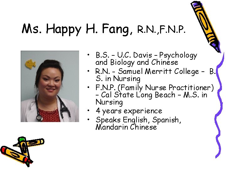 Ms. Happy H. Fang, R. N. , F. N. P. • B. S. – Ms. Happy H. Fang, R. N. , F. N. P. • B. S. –