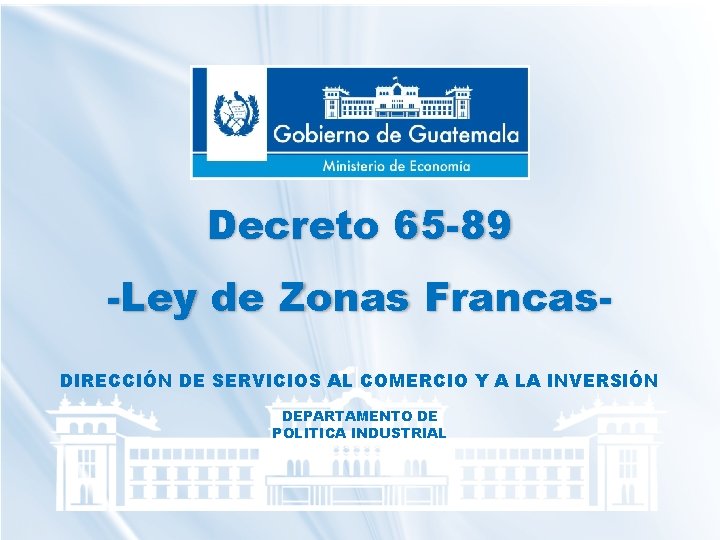 Decreto 65 -89 -Ley de Zonas Francas. DIRECCIÓN DE SERVICIOS AL COMERCIO Y A