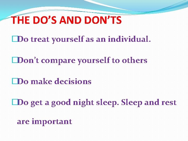 THE DO’S AND DON’TS �Do treat yourself as an individual. �Don’t compare yourself to