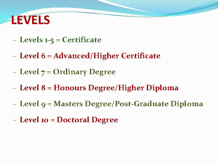 LEVELS - Levels 1 -5 = Certificate - Level 6 = Advanced/Higher Certificate -