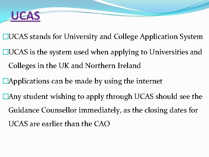 UCAS �UCAS stands for University and College Application System �UCAS is the system used