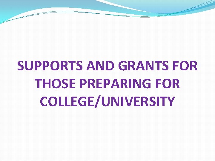 SUPPORTS AND GRANTS FOR THOSE PREPARING FOR COLLEGE/UNIVERSITY 