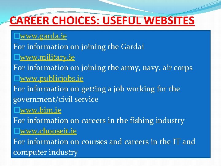 CAREER CHOICES: USEFUL WEBSITES �www. garda. ie For information on joining the Gardaí �www.