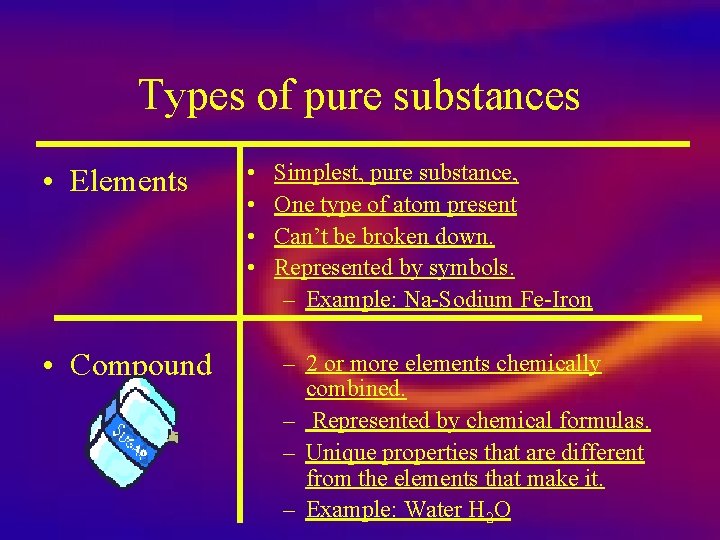 Types of pure substances • Elements • Compound • • Simplest, pure substance, One