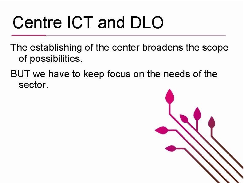 Centre ICT and DLO The establishing of the center broadens the scope of possibilities.
