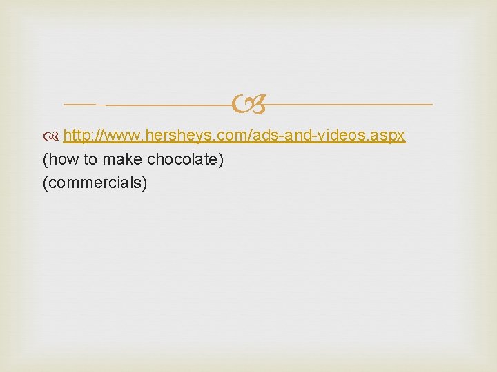 http: //www. hersheys. com/ads-and-videos. aspx (how to make chocolate) (commercials) http: //www. hersheys. com/ads-and-videos. aspx (how to make chocolate) (commercials)