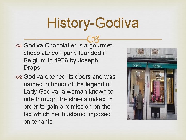 History-Godiva Chocolatier is a gourmet chocolate company founded in Belgium in 1926 by Joseph History-Godiva Chocolatier is a gourmet chocolate company founded in Belgium in 1926 by Joseph