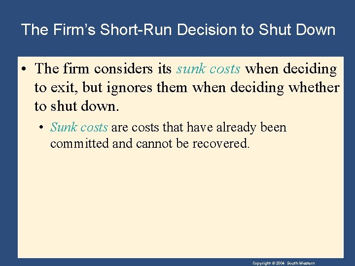 The Firm’s Short-Run Decision to Shut Down • The firm considers its sunk costs