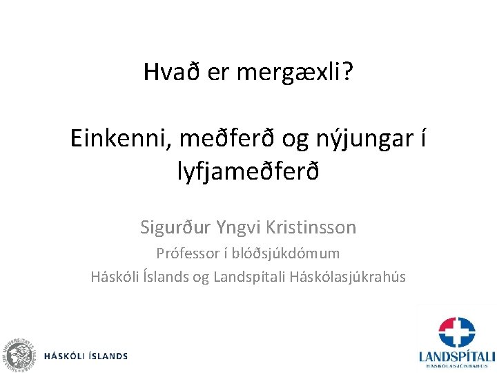 Hvað er mergæxli? Einkenni, meðferð og nýjungar í lyfjameðferð Sigurður Yngvi Kristinsson Prófessor í