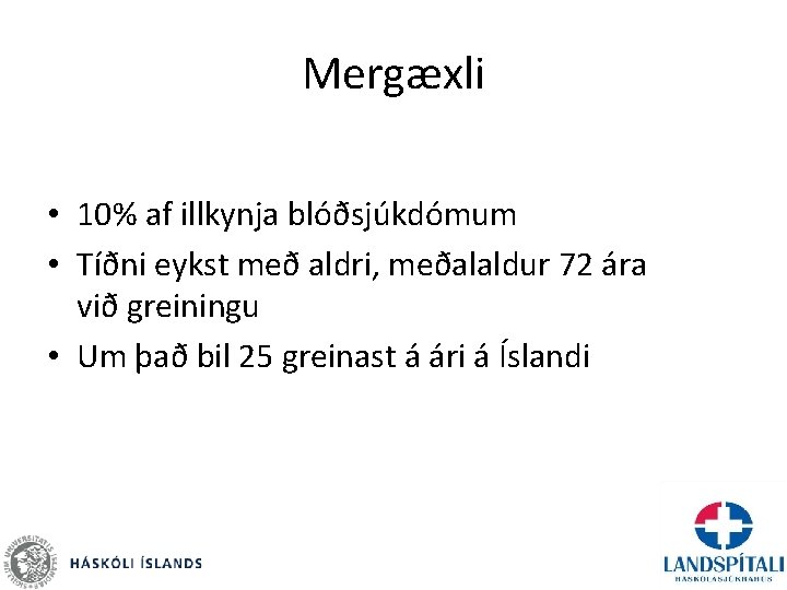 Mergæxli • 10% af illkynja blóðsjúkdómum • Tíðni eykst með aldri, meðalaldur 72 ára