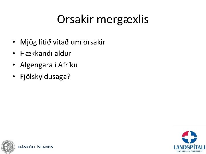 Orsakir mergæxlis • • Mjög lítið vitað um orsakir Hækkandi aldur Algengara í Afríku