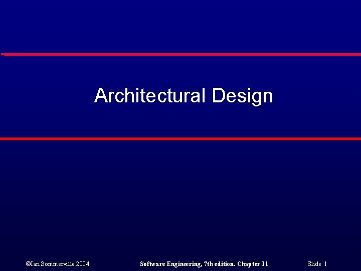 Architectural Design ©Ian Sommerville 2004 Software Engineering, 7 th edition. Chapter 11 Slide 1