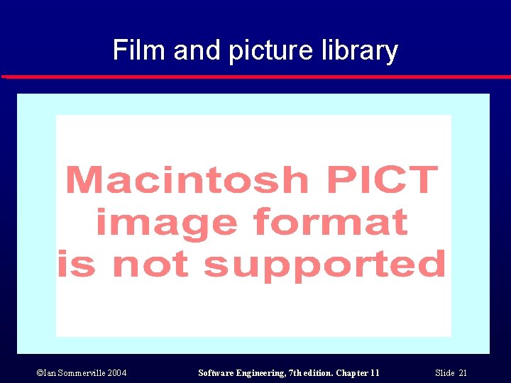 Film and picture library ©Ian Sommerville 2004 Software Engineering, 7 th edition. Chapter 11