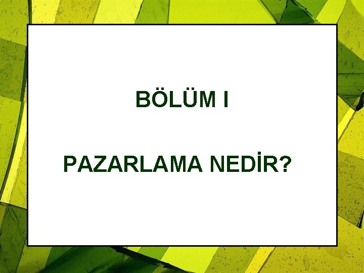 BÖLÜM I PAZARLAMA NEDİR? 